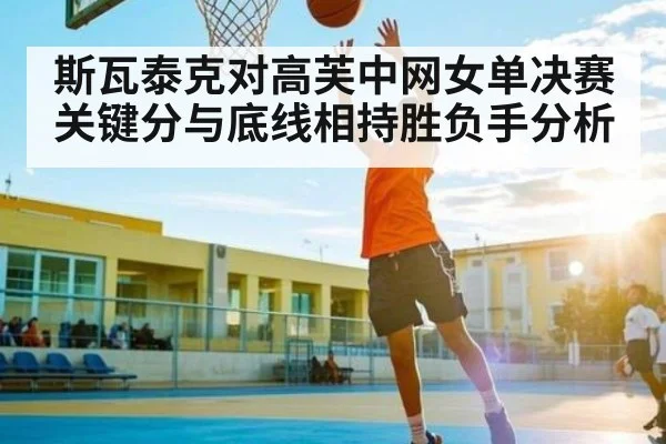 斯瓦泰克对高芙中网女单决赛关键分与底线相持胜负手分析 | kaiyun